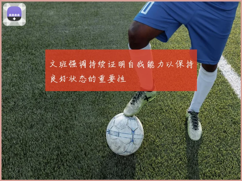 文班强调持续证明自我能力以保持良好状态的重要性